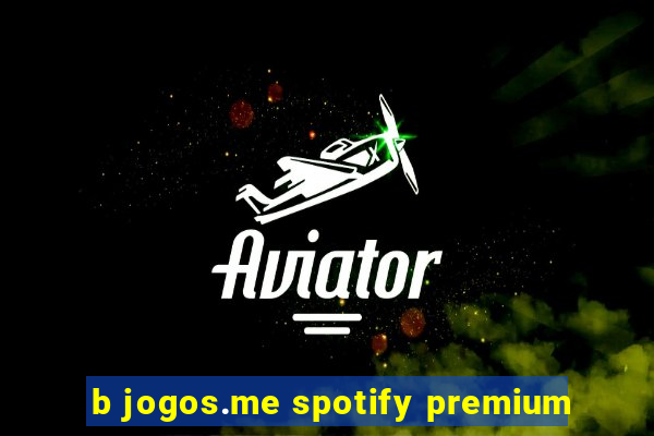 b jogos.me spotify premium